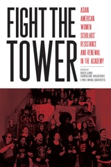 cover of Fight the Tower: Asian American Women Scholars’  Resistance and Renewal in the Academy