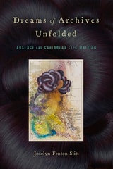 cover of Dreams of Archives Unfolded: Absence and Caribbean Life Writing