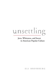 cover of Unsettling: Jews, Whiteness, and Incest in American Popular Culture