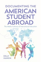 cover of Documenting the American Student Abroad: The Media Cultures of International Education