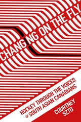 cover of Changing on the Fly: Hockey through the Voices of South Asian Canadians