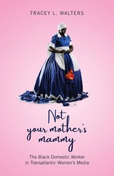 cover of Not Your Mother's Mammy: The Black Domestic Worker in Transatlantic Women’s Media
