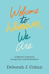 cover of Welcome to Wherever We Are: A Memoir of Family, Caregiving, and Redemption