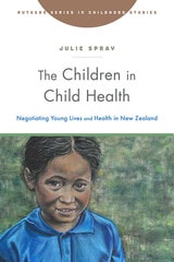 cover of The Children in Child Health: Negotiating Young Lives and Health in New Zealand
