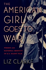 cover of The American Girl Goes to War: Women and National Identity in U.S. Silent Film