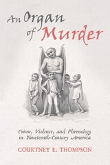 cover of An Organ of Murder: Crime, Violence, and Phrenology in Nineteenth-Century America