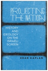 cover of Projecting the Nation: History and Ideology on the Israeli Screen