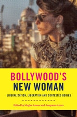 cover of Bollywood’s New Woman: Liberalization, Liberation, and Contested Bodies