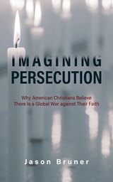 cover of Imagining Persecution: Why American Christians Believe There Is a Global War against Their Faith
