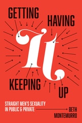 cover of Getting It, Having It, Keeping It Up: Straight Men’s Sexuality in Public and Private