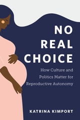 cover of No Real Choice: How Culture and Politics Matter for Reproductive Autonomy