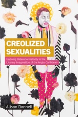 cover of Creolized Sexualities: Undoing Heteronormativity in the Literary Imagination of the Anglo-Caribbean