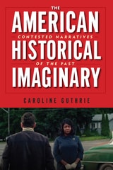cover of The American Historical Imaginary: Contested Narratives of the Past