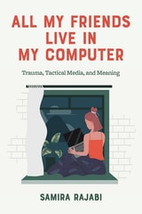 cover of All My Friends Live in My Computer: Trauma, Tactical Media, and Meaning