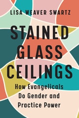 cover of Stained Glass Ceilings: How Evangelicals Do Gender and Practice Power