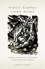 cover of When Cowboys Come Home: Veterans, Authenticity, and Manhood in Post–World War II America