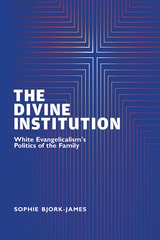 cover of The Divine Institution: White Evangelicalism's Politics of the Family