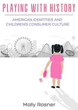 cover of Playing with History: American Identities and Children’s Consumer Culture