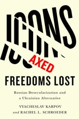 cover of Icons Axed, Freedoms Lost: Russian Desecularization and a Ukrainian Alternative