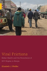 cover of Viral Frictions: Global Health and the Persistence of HIV Stigma in Kenya