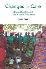 cover of Changes in Care: Aging, Migration, and Social Class in West Africa