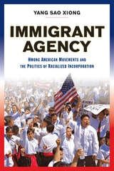 cover of Immigrant Agency: Hmong American Movements and the Politics of Racialized Incorporation