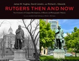 cover of Rutgers Then and Now: Two Centuries of Campus Development: A Historic and Photographic Odyssey