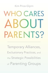 cover of Who Cares About Parents?: Temporary Alliances, Exclusionary Practices, and the Strategic Possibilities of Parenting Groups