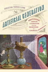cover of Artificial Generation: Photogenic French Literature and the Prehistory of Cinematic Modernity