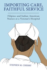 cover of Importing Care, Faithful Service: Filipino and Indian American Nurses at a Veterans Hospital
