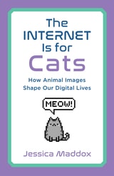 cover of The Internet Is for Cats: How Animal Images Shape Our Digital Lives