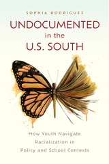 cover of Undocumented in the U.S. South: How Youth Navigate Racialization in Policy and School Contexts