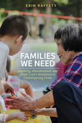 cover of Families We Need: Disability, Abandonment, and  Foster Care’s Resistance in Contemporary China