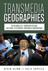 cover of Transmedia Geographies: Decoloniality, Democratization, Cultural Citizenship, and Media Convergence