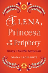 cover of Elena, Princesa of the Periphery: Disney’s Flexible Latina Girl