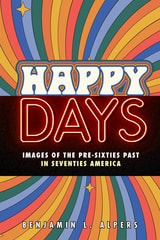 cover of Happy Days: Images of the Pre-Sixties Past in Seventies America