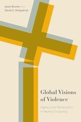 cover of Global Visions of Violence: Agency and Persecution in World Christianity
