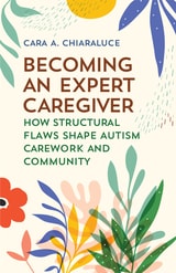 cover of Becoming an Expert Caregiver: How Structural Flaws Shape Autism Carework and Community