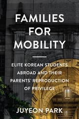 cover of Families for Mobility: Elite Korean Students Abroad and Their Parents' Reproduction of Privilege