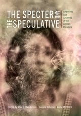 cover of The Specter and the Speculative: Afterlives and Archives in the African Diaspora