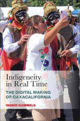 cover of Indigeneity in Real Time: The Digital Making of Oaxacalifornia