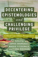 cover of Decentering Epistemologies and Challenging Privilege: Critical Care Ethics Perspectives
