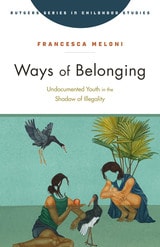 cover of Ways of Belonging: Undocumented Youth in the Shadow of Illegality