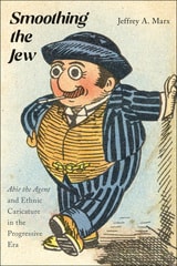 cover of Smoothing the Jew: "Abie the Agent" and Ethnic Caricature in the Progressive Era