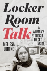 cover of Locker Room Talk: A Woman’s Struggle to Get Inside