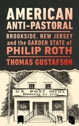 cover of American Anti-Pastoral: Brookside, New Jersey and the Garden State of Philip Roth