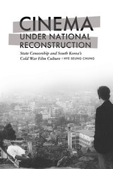 cover of Cinema under National Reconstruction: State Censorship and South Korea’s Cold War Film Culture