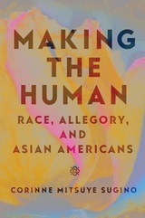 cover of Making the Human: Race, Allegory, and Asian Americans