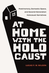 cover of At Home with the Holocaust: Postmemory, Domestic Space, and Second-Generation Holocaust Narratives