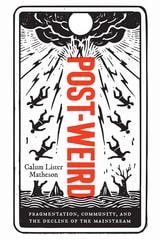 cover of Post-Weird: Fragmentation, Community, and the Decline of the Mainstream